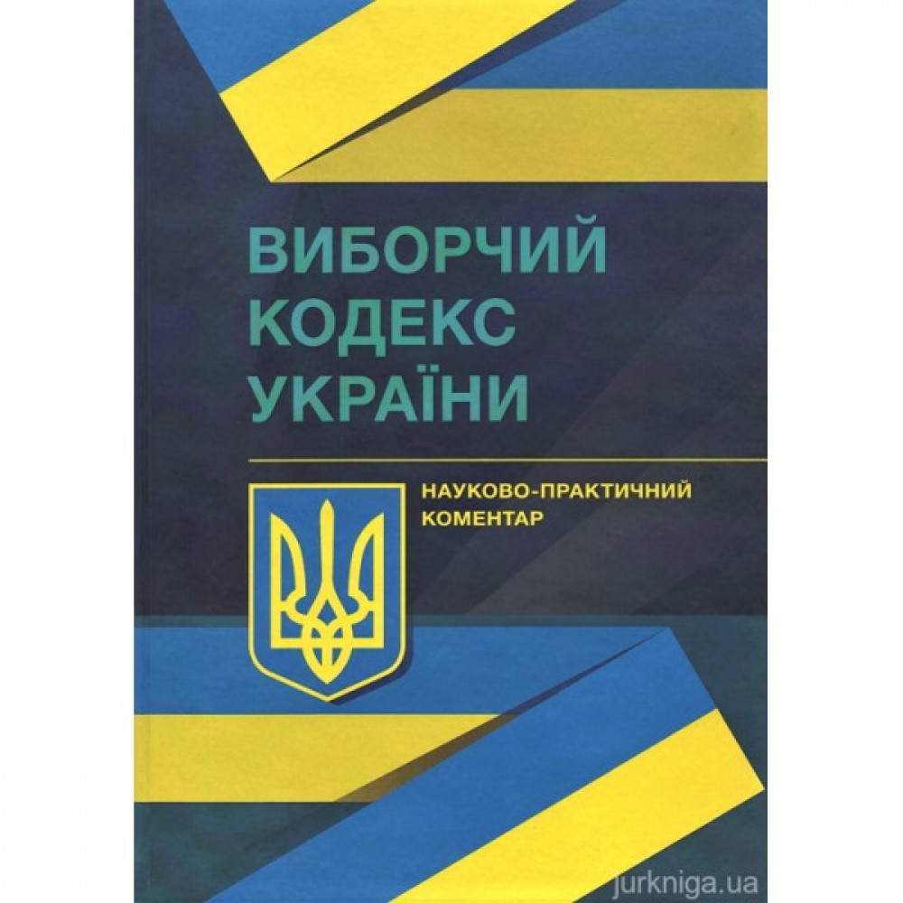 Виборчий кодекс України. Науково-практичний коментар Виборчий кодекс України. Науково-практичний коментар