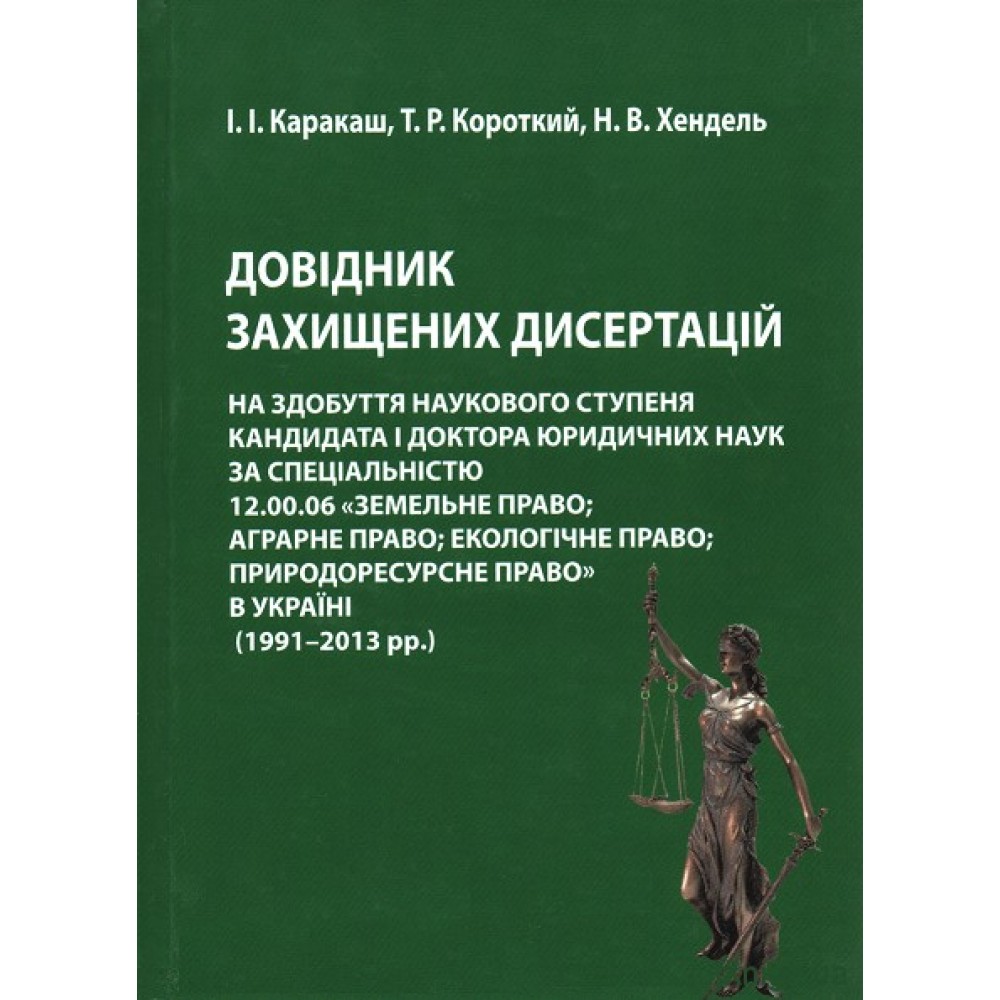 Довідник захищених дисертацій на здобуття наукового ступеня кандидата і доктора юридичних наук за спеціальністю 12.00.06 «Земельне право; аграрне право; екологічне право; природоресурсне право» в Україні (1991-2013 рр.) Довідник захищених дисертацій на здобуття наукового ступеня кандидата і доктора юридичних наук за спеціальністю 12.00.06 «Земельне право; аграрне право; екологічне право; природоресурсне право» в Україні (1991-2013 рр.)