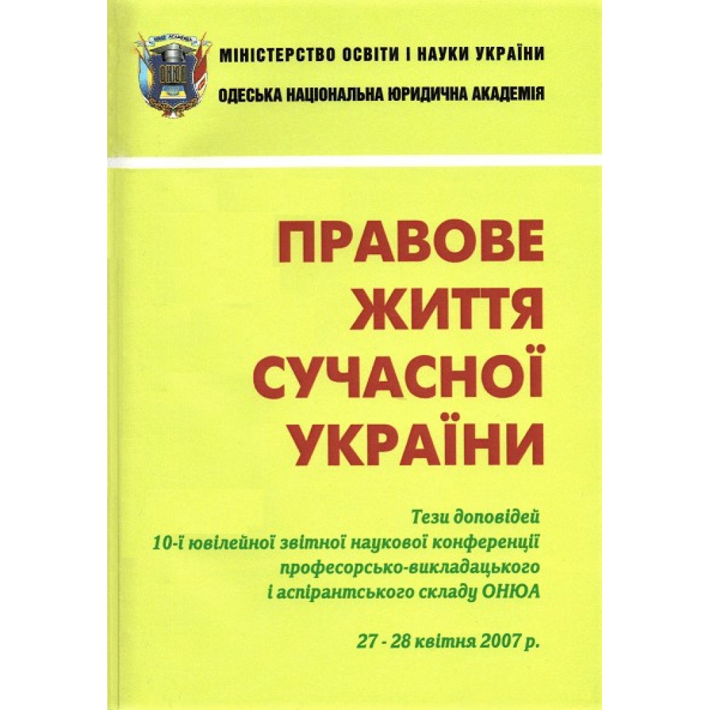 Правове життя сучасної України. Тези доповідей 10-ї ювілейної звітної наукової конференції професорсько-викладацького і аспірантського складу ОНЮА