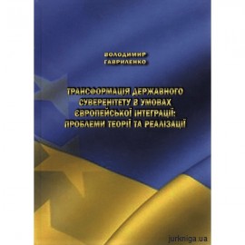 Трансформація державного суверенітету в умовах європейської інтеграції: проблеми теорії та реалізації Трансформація державного суверенітету в умовах європейської інтеграції: проблеми теорії та реалізації