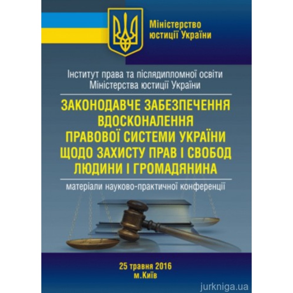 Законодавче забезпечення вдосконалення правової системи України щодо захисту прав і свобод людини і громадянина: Матеріали науково-практичної конференції