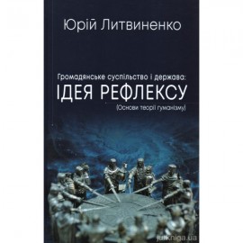 Громадянське суспільство і держава: ідея рефлексу (Основи теорії гуманізму) Громадянське суспільство і держава: ідея рефлексу (Основи теорії гуманізму)
