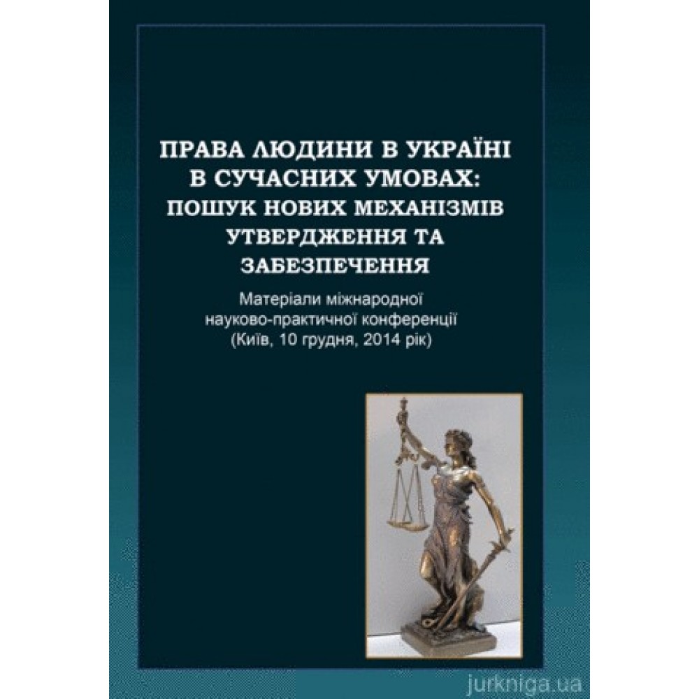 Права людини в Україні в сучасних умовах: пошук нових механізмів утвердження та забезпечення Права людини в Україні в сучасних умовах: пошук нових механізмів утвердження та забезпечення
