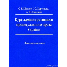 Курс адміністративного процесуального права України. Загальна частина: підручник