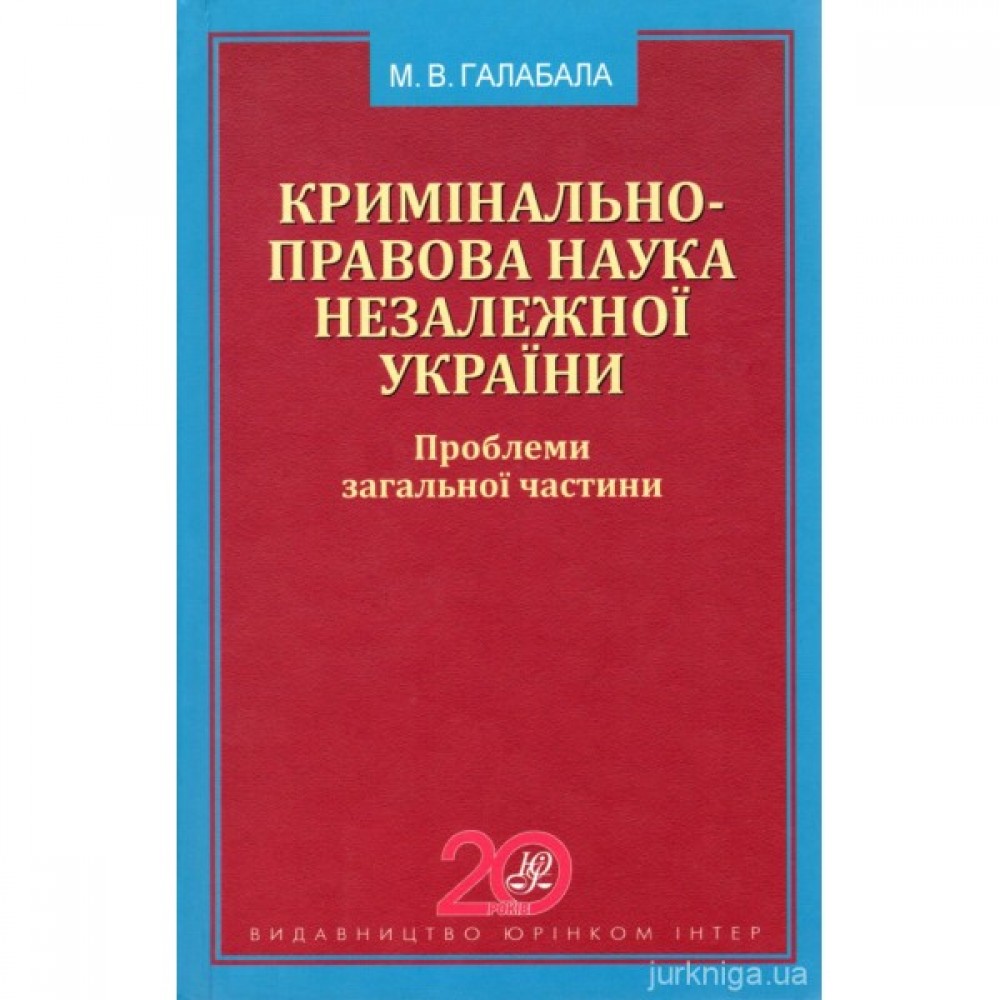 Кримінально-правова наука незалежної України. Проблеми загальної частини Кримінально-правова наука незалежної України. Проблеми загальної частини