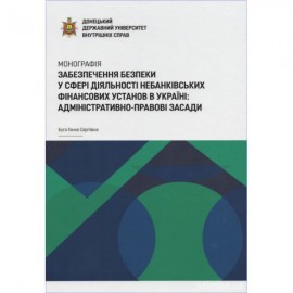 Забезпечення безпеки у сфері діяльності небанківських фінансових установ в Україні: адміністративно-правові засади Забезпечення безпеки у сфері діяльності небанківських фінансових установ в Україні: адміністративно-правові засади