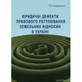 Юридичні дефекти правового регулювання земельних відносин в Україні. Монографія