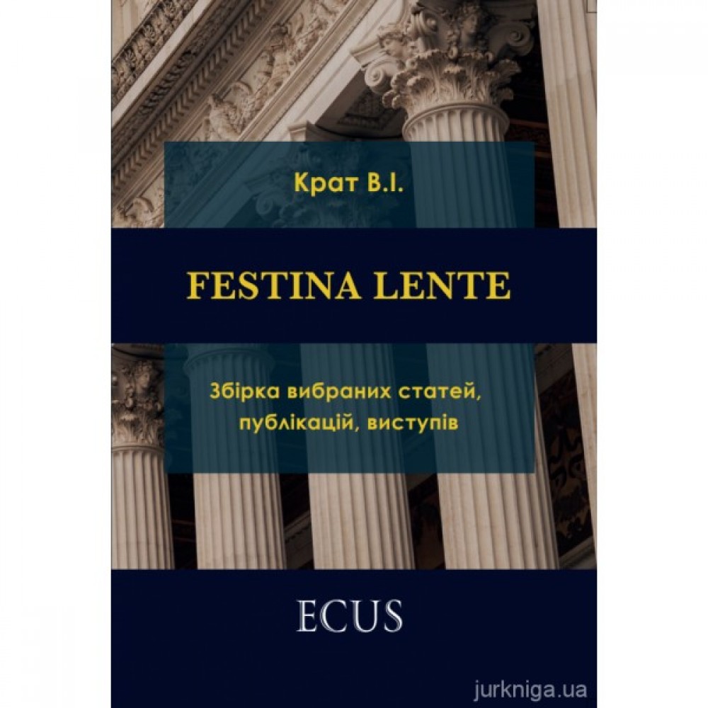 FESTINA LENTE: збірка вибраних статей, публікацій, виступів FESTINA LENTE: збірка вибраних статей, публікацій, виступів