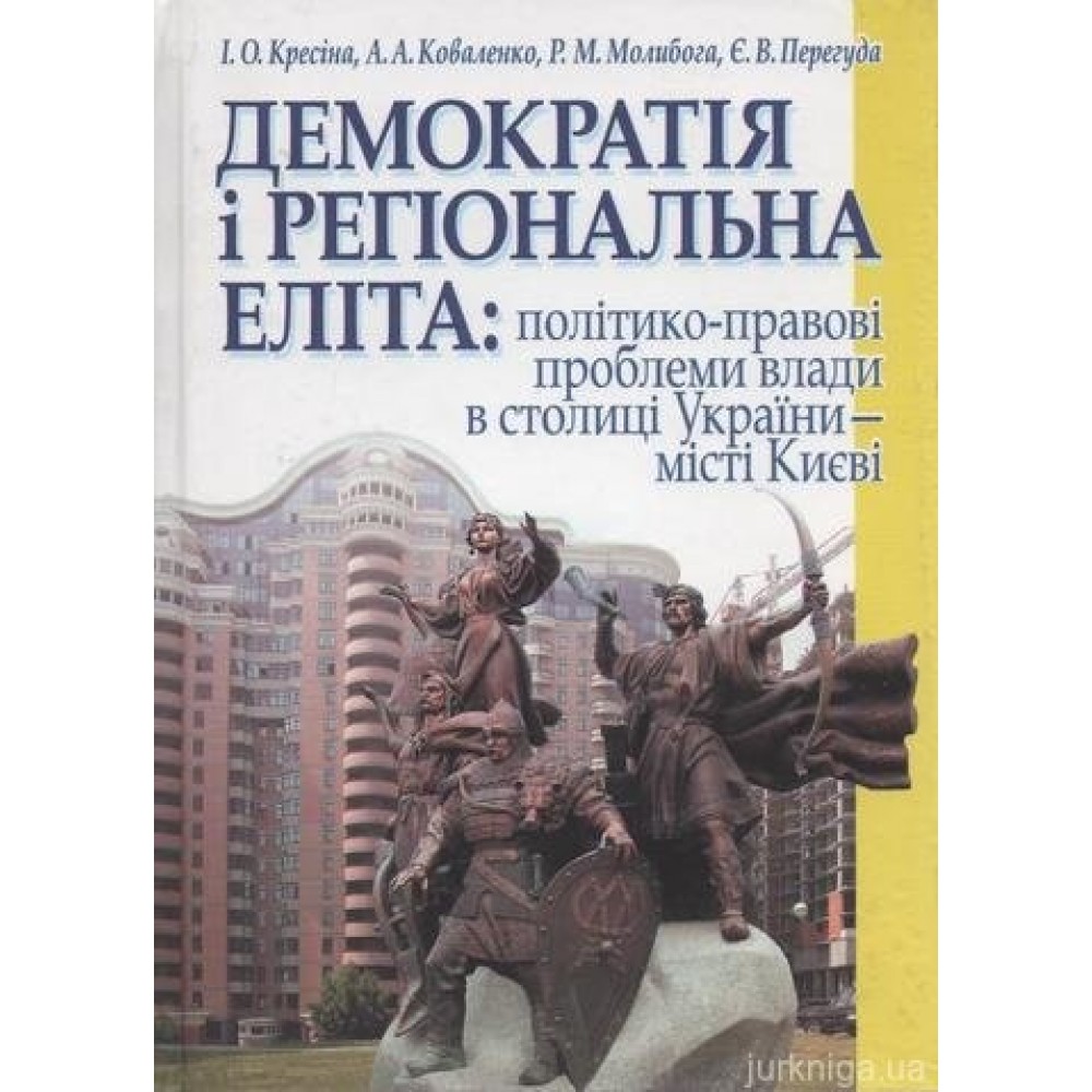 Демократія і регіональна еліта: політико-правові проблеми влади в столиці України - місті Києві Демократія і регіональна еліта: політико-правові проблеми влади в столиці України - місті Києві