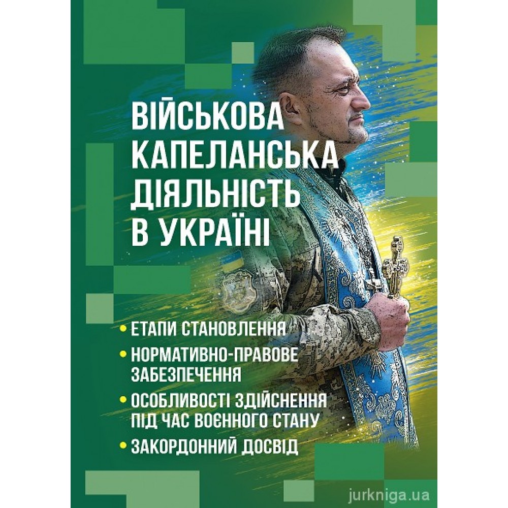 Військова капеланська діяльність в Україні: етапи становлення, нормативно-правове забезпечення, особливості здійснення під час воєнного стану, закордонний досвід