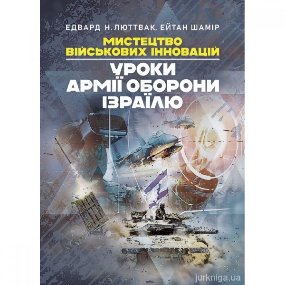 Мистецтво військових інновацій. Уроки Армії оборони Ізраїлю Мистецтво військових інновацій. Уроки Армії оборони Ізраїлю