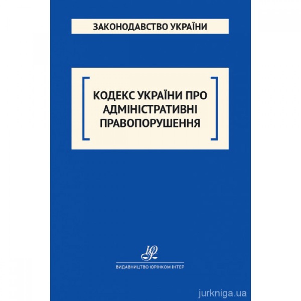 Кодекс України про адміністративні правопорушення. Юрінком Інтер Кодекс України про адміністративні правопорушення. Юрінком Інтер
