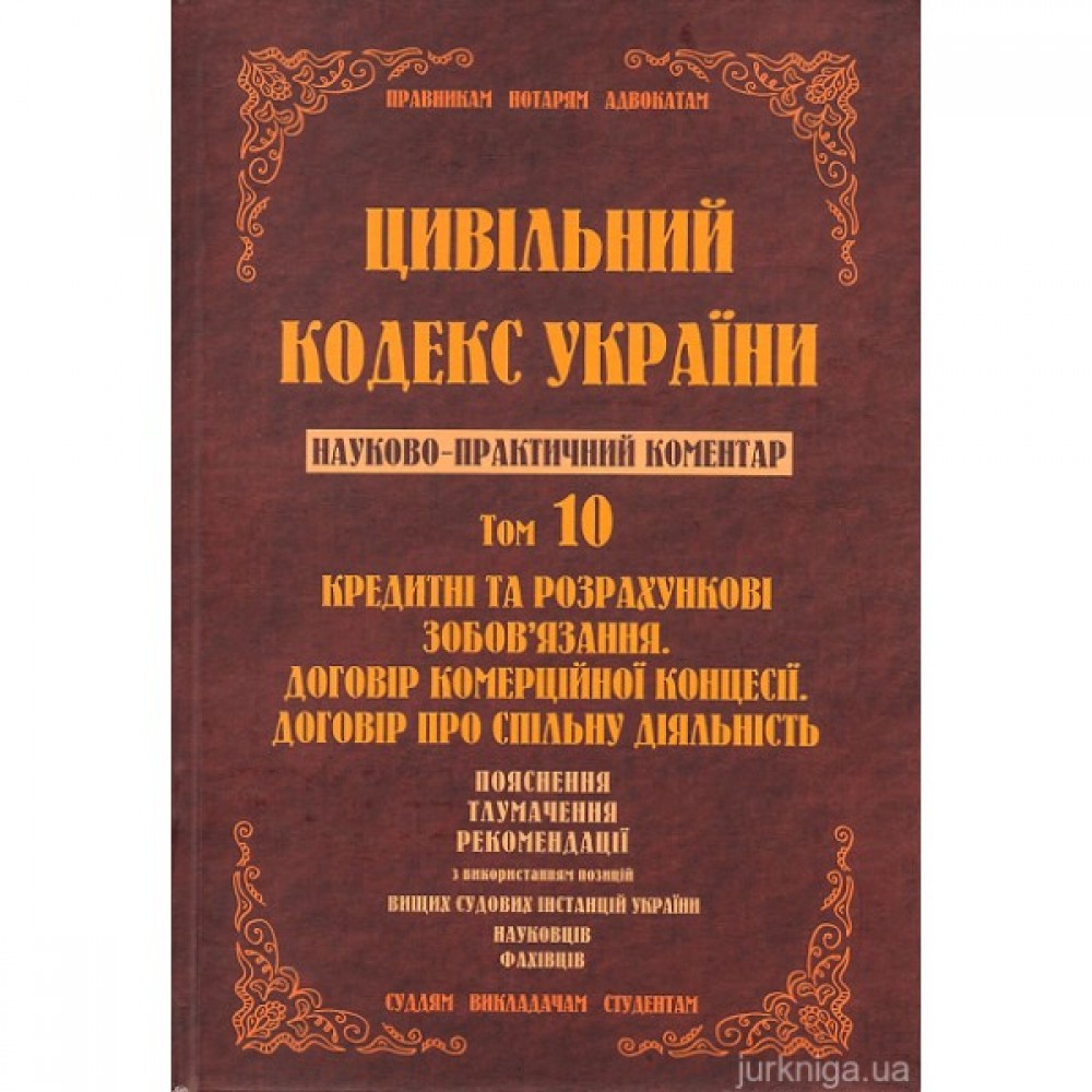 Цивільний кодекс України. Науково-практичний коментар. Том 10. Кредитні та розрахункові зобов’язання. Договір комерційної концесії. Договір про спільну діяльність. Цивільний кодекс України. Науково-практичний коментар. Том 10. Кредитні та розрахункові зобов’язання. Договір комерційної концесії. Договір про спільну діяльність.