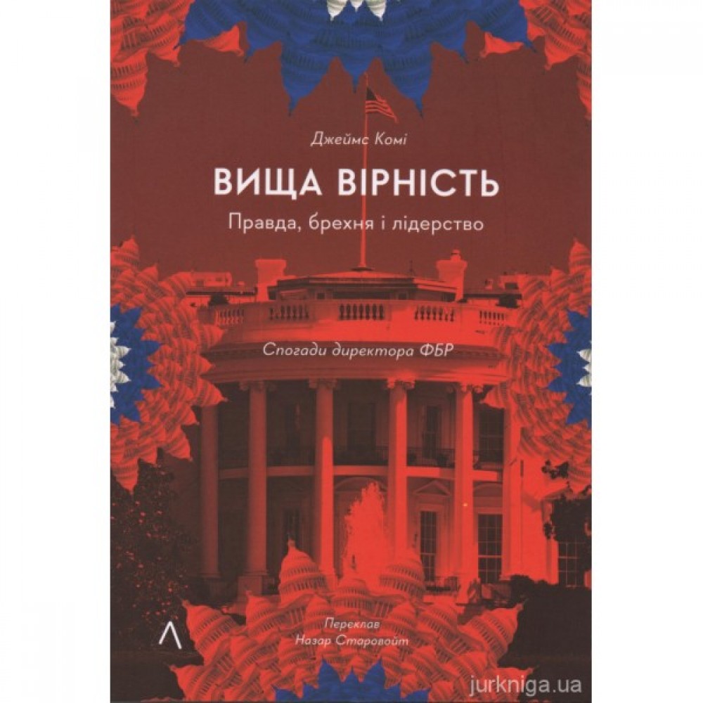 Вища вірність. Правда, брехня і лідерство. Спогади директора ФБР Вища вірність. Правда, брехня і лідерство. Спогади директора ФБР