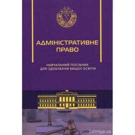 Адміністративне право. Навчальний посібник для здобувачів вищої освіти Адміністративне право. Навчальний посібник для здобувачів вищої освіти