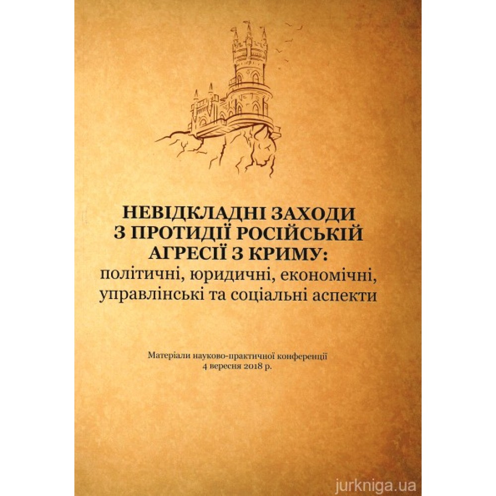 Невідкладні заходи з протидії російській агресії з Криму: політичні, юридичні, економічні, управлінські та соціальні аспекти : матеріали науково-практичної  конференції (4 вересня 2018 р., м. Київ) Невідкладні заходи з протидії російській агресії з Криму: політичні, юридичні, економічні, управлінські та соціальні аспекти : матеріали науково-практичної  конференції (4 вересня 2018 р., м. Київ)