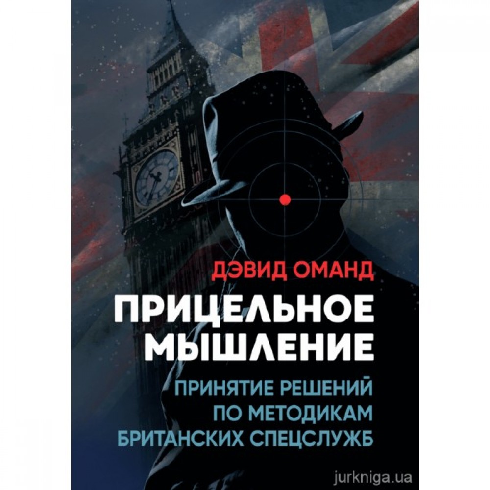 Прицельное мышление. Принятие решений по методикам британских спецслужб