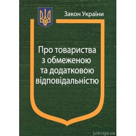Закон України «Про товариства з обмеженою та додатковою відповідальністю» Закон України «Про товариства з обмеженою та додатковою відповідальністю»