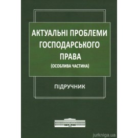 Актуальні проблеми господарського права (Особлива частина). Підручник