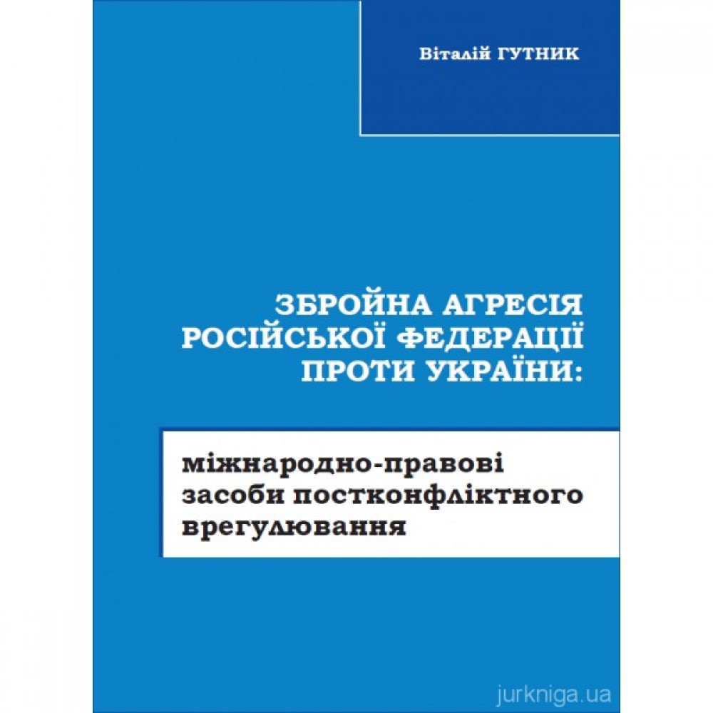 Збройна агресія Російської Федерації проти України: міжнародно-правові засоби постконфліктного врегулювання Збройна агресія Російської Федерації проти України: міжнародно-правові засоби постконфліктного врегулювання