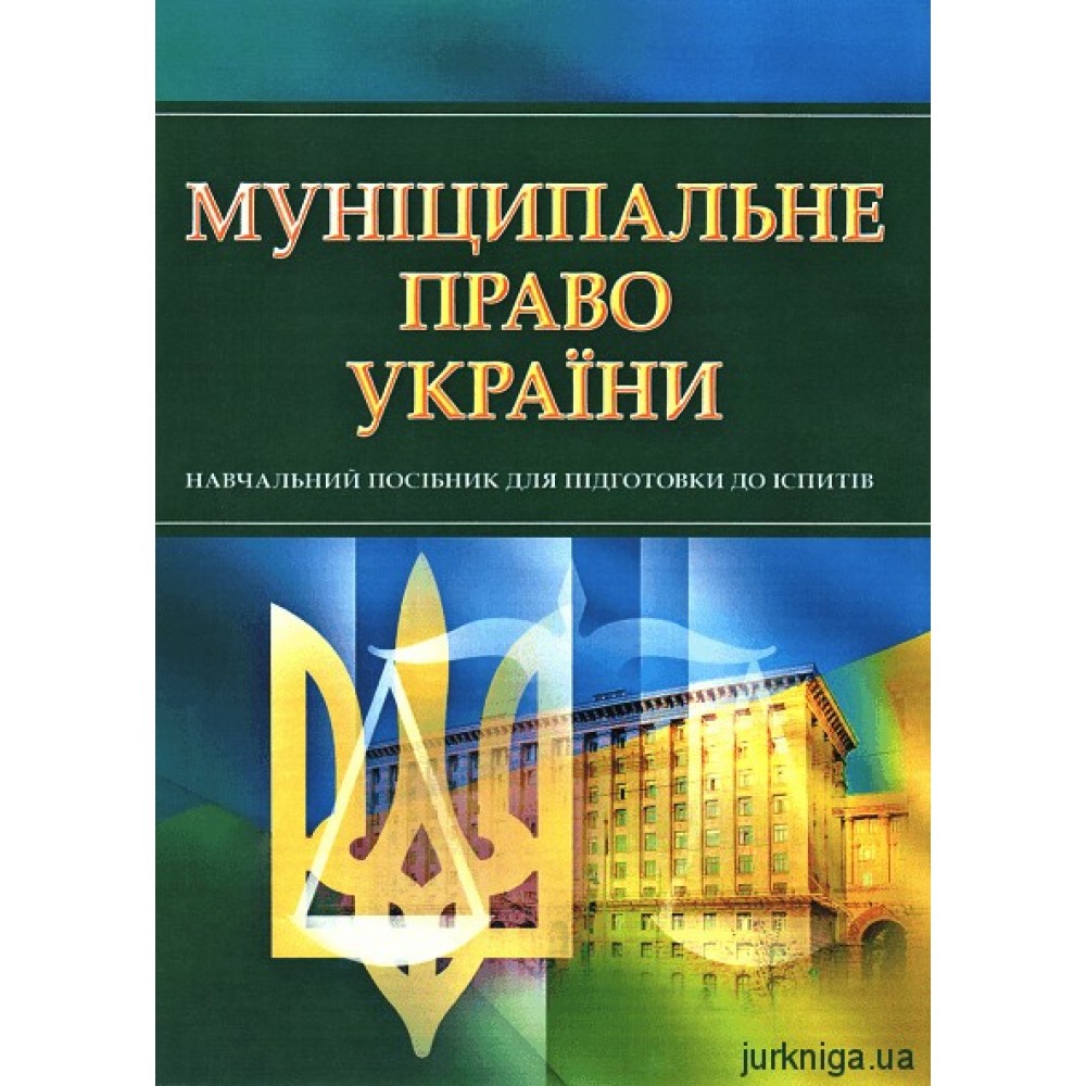 Муніципальне право України. Навчальний посібник для підготовки до іспитів Муніципальне право України. Навчальний посібник для підготовки до іспитів