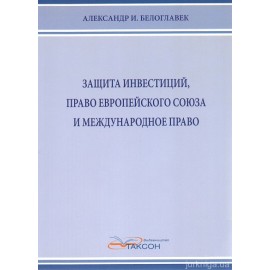 Защита инвестиций, право Европейского Союза и международное право Защита инвестиций, право Европейского Союза и международное право
