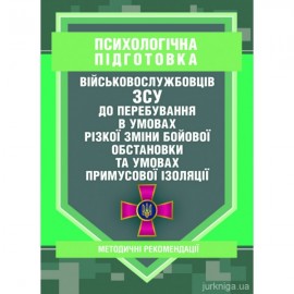 Психологічна підготовка військовослужбовців ЗСУ до перебування в умовах різкої зміни бойової обстановки та умовах примусової ізоляції. Методичні рекомендації