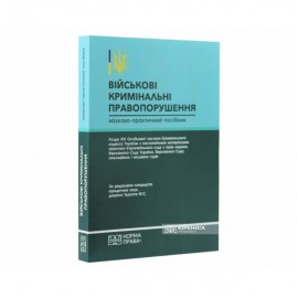 Військові кримінальні правопорушення: Розділ ХІХ Особливої частини Кримінального кодексу України з постатейними матеріалами практики Європейського суду з прав людини, Верховного Суду України, Верховного Суду, апеляційних і місцевих судів