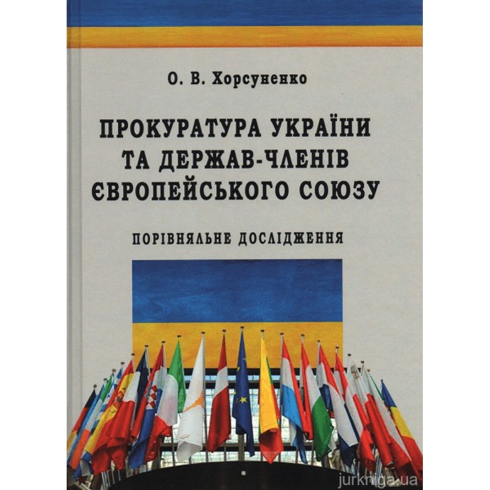 Прокуратура України та держав-членів Європейського Союзу: порівняльне дослідження Прокуратура України та держав-членів Європейського Союзу: порівняльне дослідження