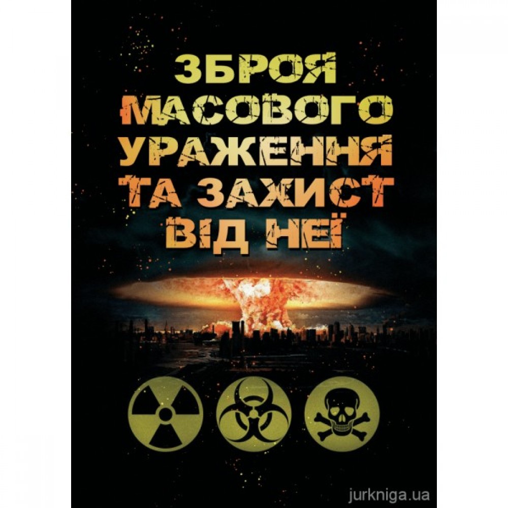 Зброя масового ураження та захист від неї. Навчальний посібник Зброя масового ураження та захист від неї. Навчальний посібник