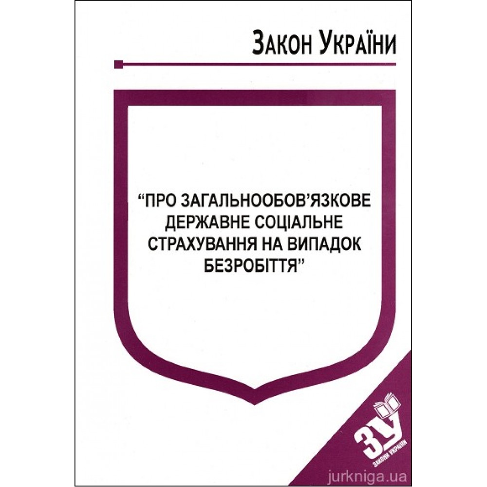 Закон України "Про загальнообовязкове державне соціальне страхування на випадок безробіття'' Закон України "Про загальнообовязкове державне соціальне страхування на випадок безробіття''