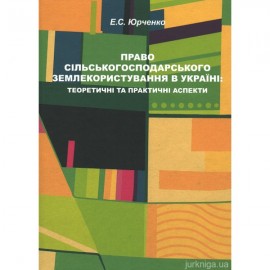 Право сільськогосподарського землекористування в Україні: теоретичні та практичні аспекти Право сільськогосподарського землекористування в Україні: теоретичні та практичні аспекти