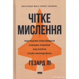 Чітке мислення. Мистецтво ухвалювати складні рішення від пілота стелс-винищувача