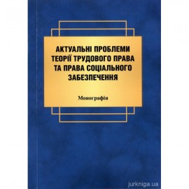 Актуальні проблеми теорії трудового права та права соціального забезпечення