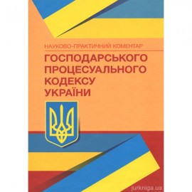 Науково-практичний коментар Господарського процесуального кодексу України Науково-практичний коментар Господарського процесуального кодексу України