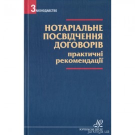 Нотаріальне посвідчення договорів. Практичні рекомендації