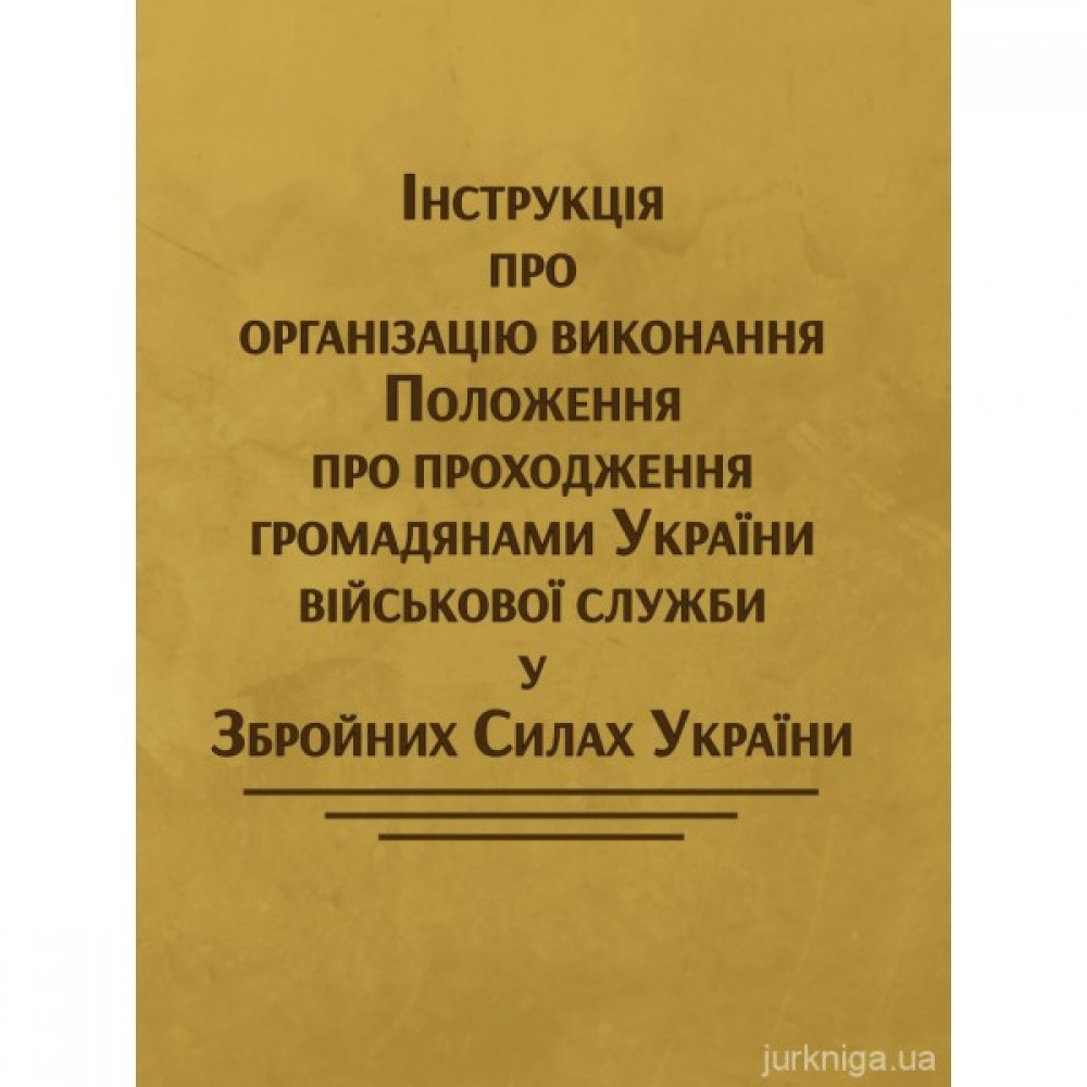 Інструкція про організацію виконання Положення про проходження громадянами України військової служби у Збройних Силах України Інструкція про організацію виконання Положення про проходження громадянами України військової служби у Збройних Силах України