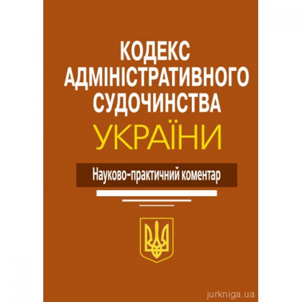 Кодекс адміністративного судочинства України. Науково-практичний коментар Кодекс адміністративного судочинства України. Науково-практичний коментар
