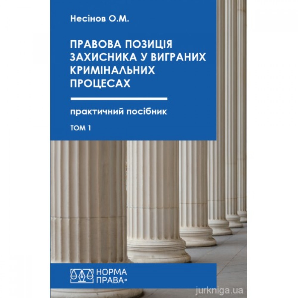 Правова позиція захисника у виграних кримінальних процесах. Том 1