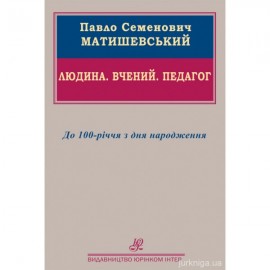 Павло Семенович Матишевський. Людина. Вчений. Педагог. До 100-річчя з дня народження Павло Семенович Матишевський. Людина. Вчений. Педагог. До 100-річчя з дня народження