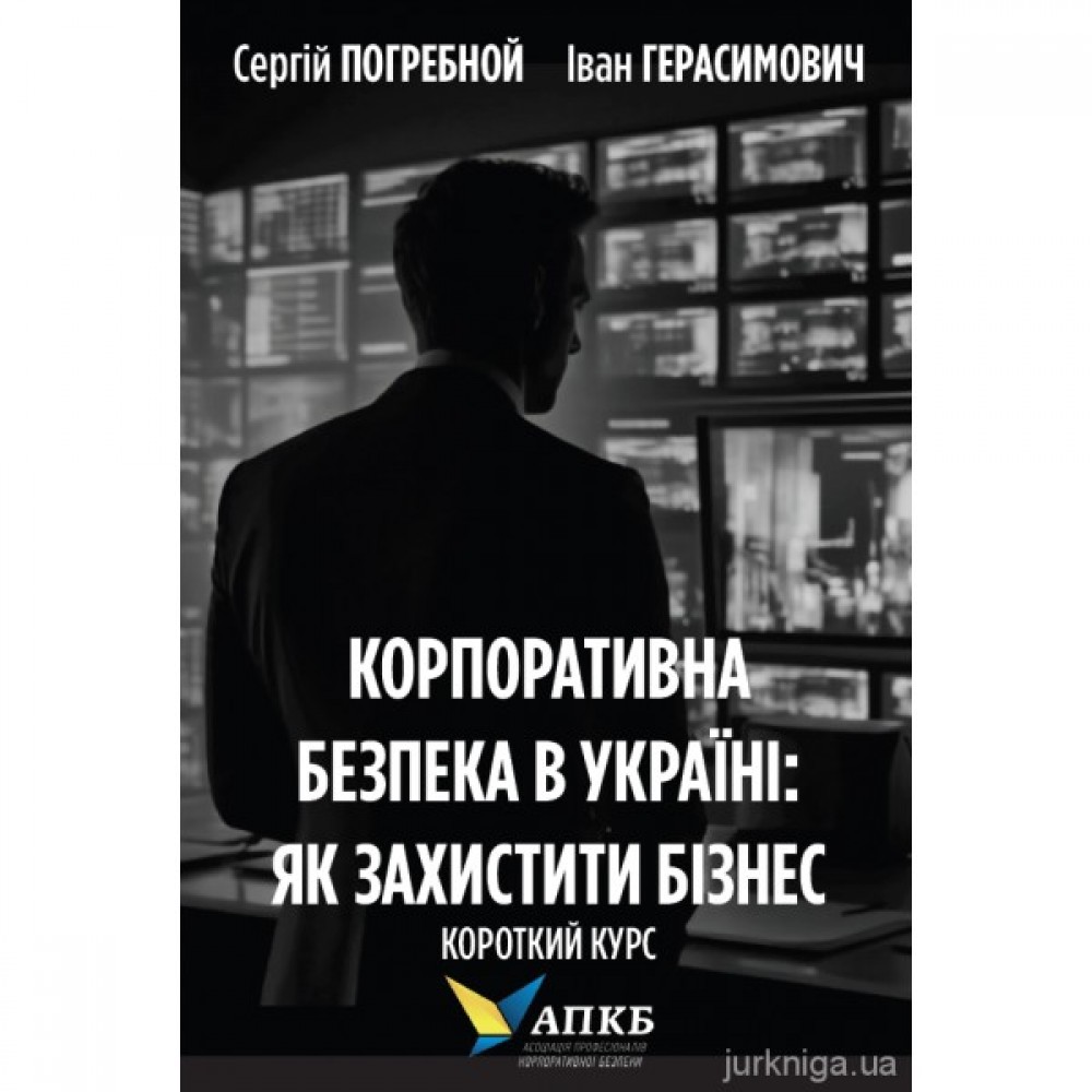 Корпоративна безпека в Україні: як захистити бізнес. Короткий курс Корпоративна безпека в Україні: як захистити бізнес. Короткий курс