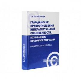 Гражданские правоотношения интеллектуальной собственности, возникающие в результате творчества (концептуальные основы) Гражданские правоотношения интеллектуальной собственности, возникающие в результате творчества (концептуальные основы)