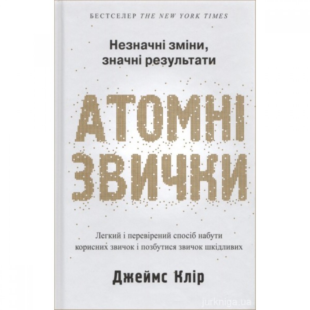 Атомні звички. Легкий і перевірений спосіб набути корисних звичок і позбутися звичок шкідливих Атомні звички. Легкий і перевірений спосіб набути корисних звичок і позбутися звичок шкідливих