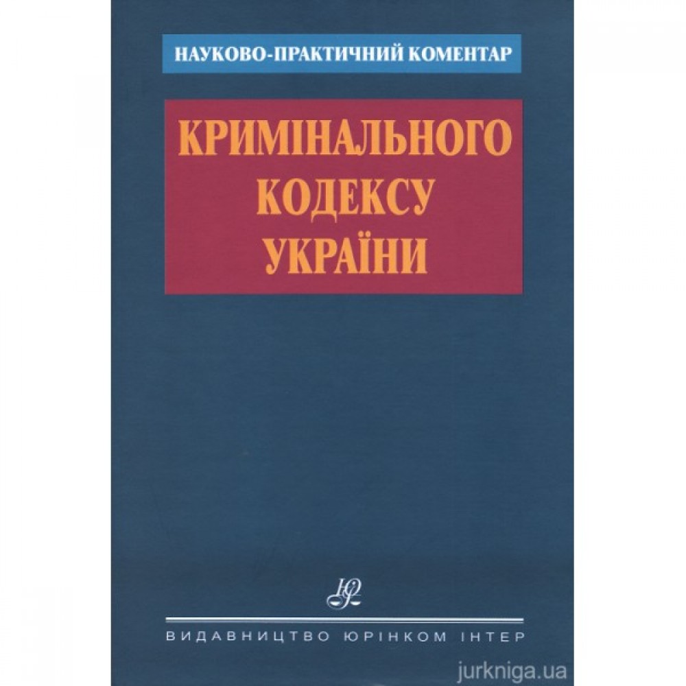 Науково-практичний коментар Кримінального кодексу України Науково-практичний коментар Кримінального кодексу України