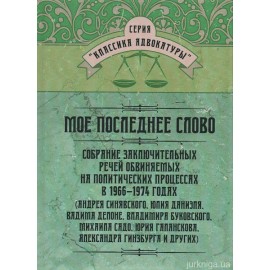 Моё последнее слово. Собрание заключительных речей обвиняемых на политических процессах в 1966–1974 годах Моё последнее слово. Собрание заключительных речей обвиняемых на политических процессах в 1966–1974 годах