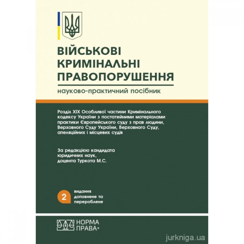 Військові кримінальні правопорушення: Розділ ХІХ Особливої частини Кримінального кодексу України з постатейними матеріалами  практики Європейського суду з прав людини, Верховного Суду України, Верховного Суду, апеляційних і місцевих судів. Видання друге