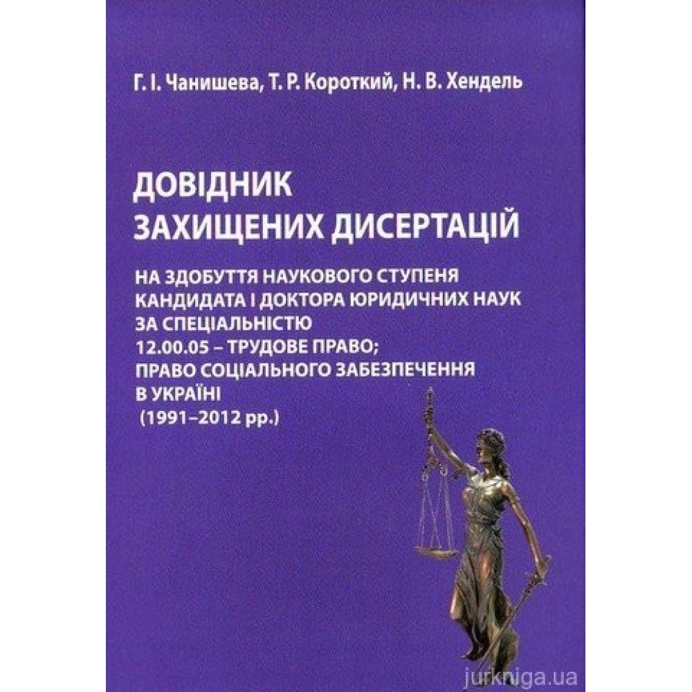 Довідник захищених дисертацій на здобуття наукового ступеня кандидата і доктора юридичних наук за спеціальністю 12,00.05. - трудове право; право соціального забезпечення в Україні (1991-2012 рр.) Довідник захищених дисертацій на здобуття наукового ступеня кандидата і доктора юридичних наук за спеціальністю 12,00.05. - трудове право; право соціального забезпечення в Україні (1991-2012 рр.)