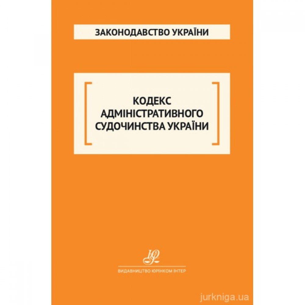 Кодекс адміністративного судочинства України. Юрінком Інтер Кодекс адміністративного судочинства України. Юрінком Інтер