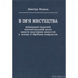 В ім’я мистецтва: міжнародно-правовий контекстуальний аналіз захисту культурних цінностей у зв’язку зі збройним конфліктом