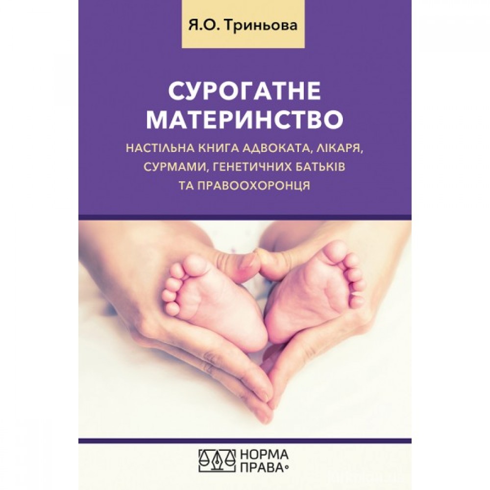 Сурогатне материнство. Настільна книга адвоката, лікаря, сурмами, генетичних батьків та правоохоронця Сурогатне материнство. Настільна книга адвоката, лікаря, сурмами, генетичних батьків та правоохоронця